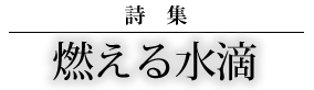 詩集 燃える水滴